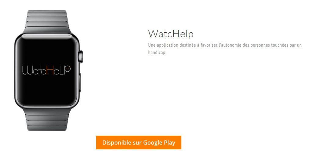 Diapo 4 : Gauche de l'image: Montre connectée affichant le logo de l'application Watchelp, Droite de l'image: légende: 'Watchelp , une application destinée à favoriser l'autonomie des personnes touchées par un handicap' et 'Disponible sur google play'