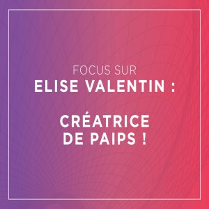 Focus sur Elise Valentin : Créatrice de Paips !